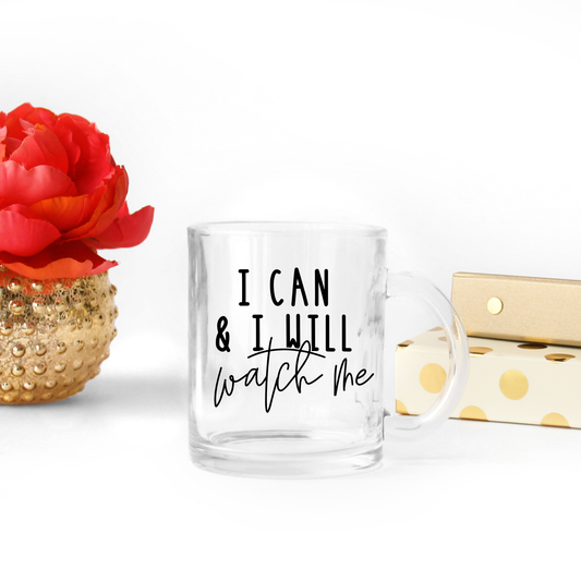 I Can & I Will Watch Me Mug Glass