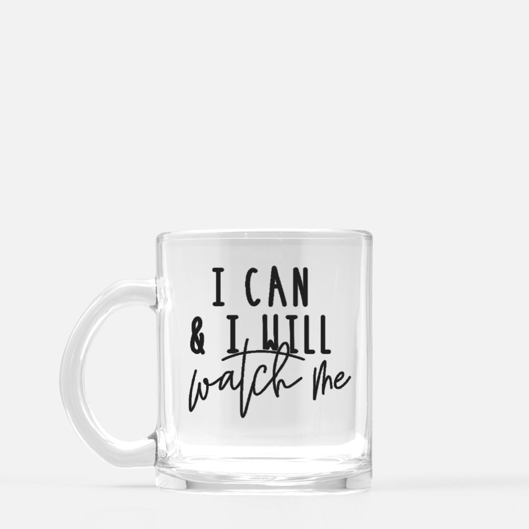 I Can & I Will Watch Me Mug Glass